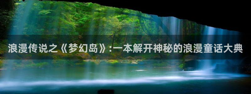 漫蛙漫画备用网址有哪些?：浪漫传说之《梦幻岛》:一本解开神秘的浪漫童话大典